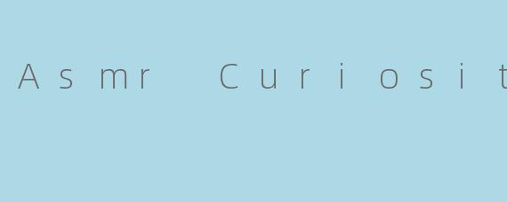Asmr Curiosity